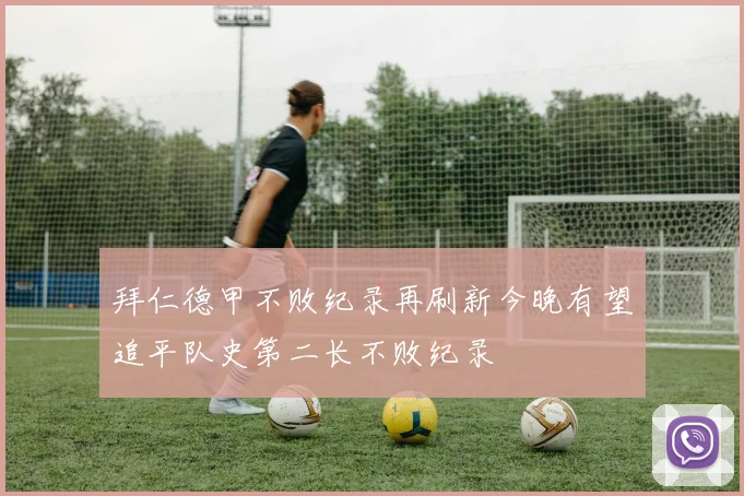拜仁德甲不败纪录再刷新今晚有望追平队史第二长不败纪录