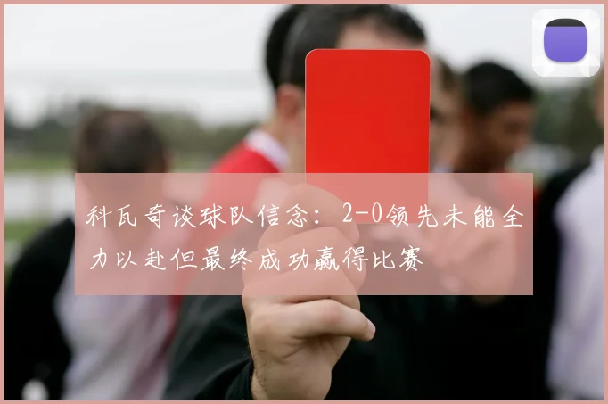 科瓦奇谈球队信念：2-0领先未能全力以赴但最终成功赢得比赛